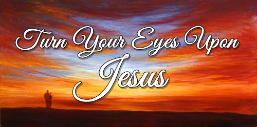 turn your eyes upon Jesus 2
